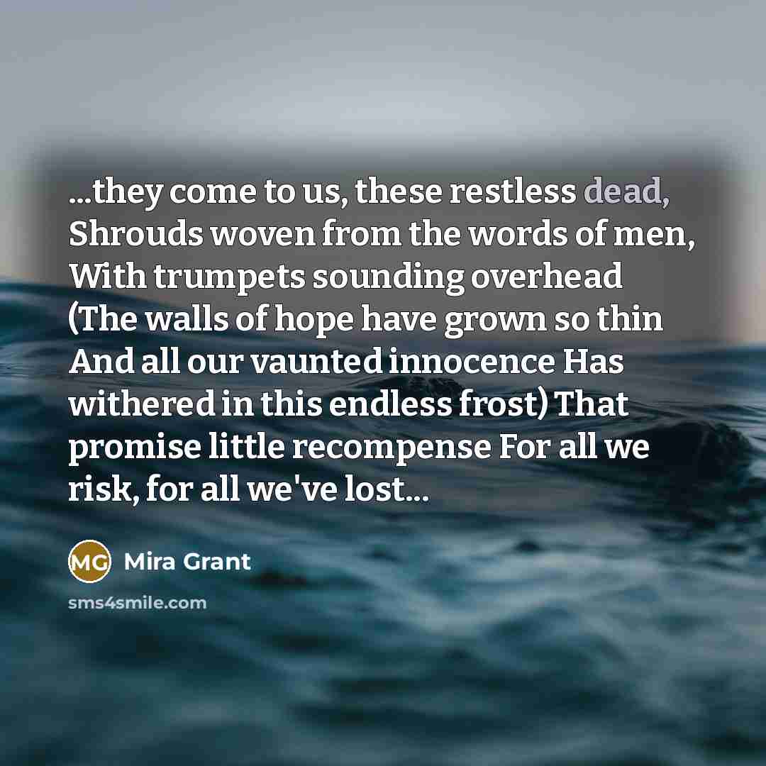 “...they come to us, these restless dead, Shrouds woven from…” quote by Mira Grant
