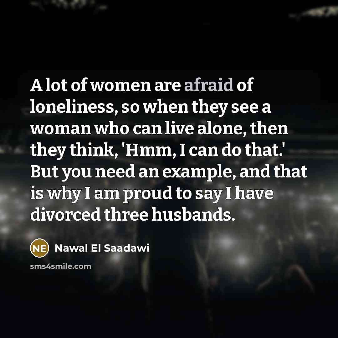 “A lot of women are afraid of loneliness, so when…” quote by Nawal El Saadawi