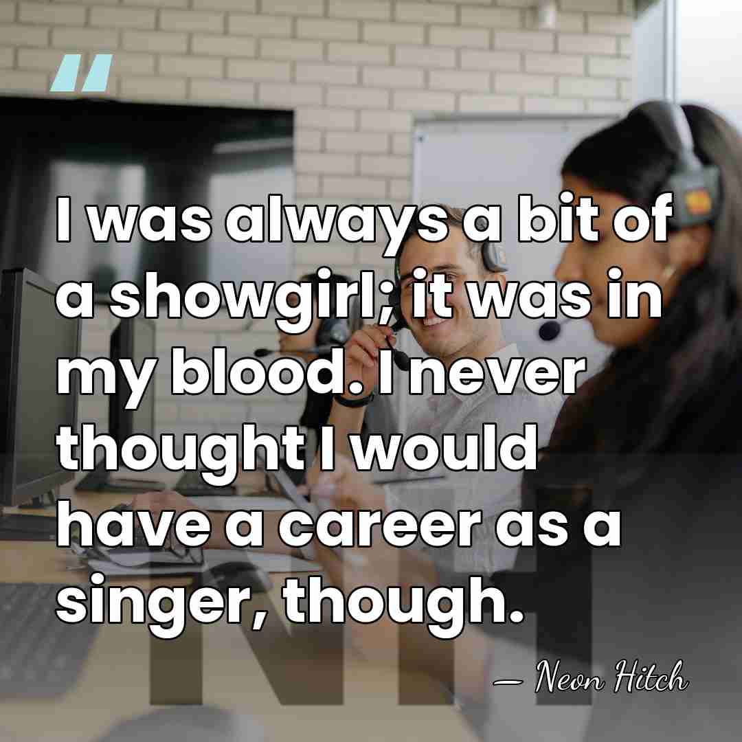 I was always a bit of a showgirl; it was in my&hellip; - Neon Hitch