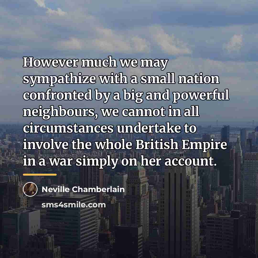 “However much we may sympathize with a small nation confronted…” quote by Neville Chamberlain
