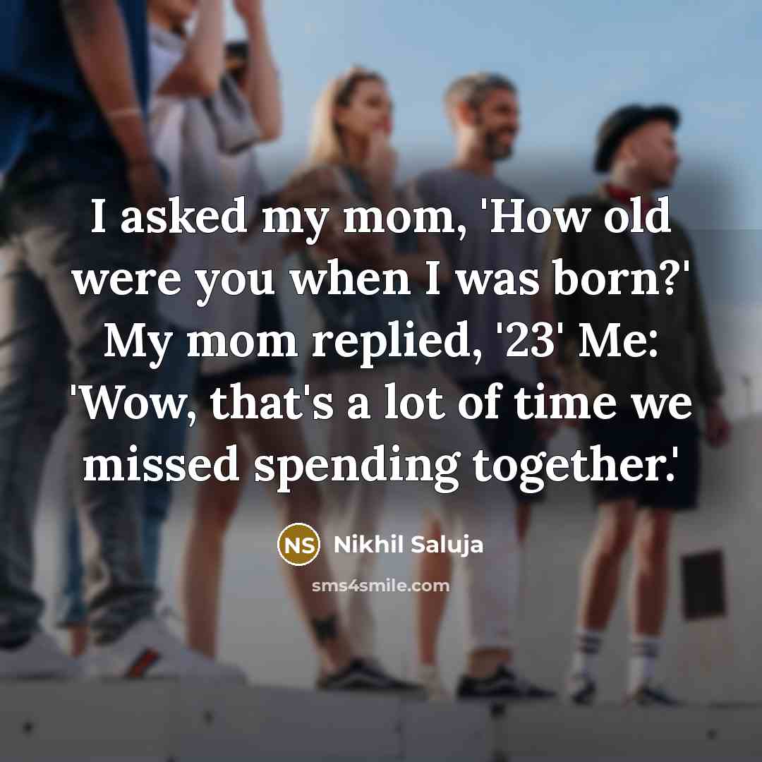 “I asked my mom, 'How old were you when I…” quote by Nikhil Saluja