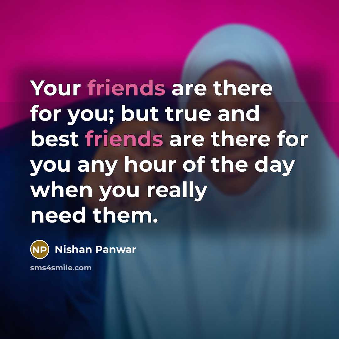 “Your friends are there for you; but true and best…” quote by Nishan Panwar