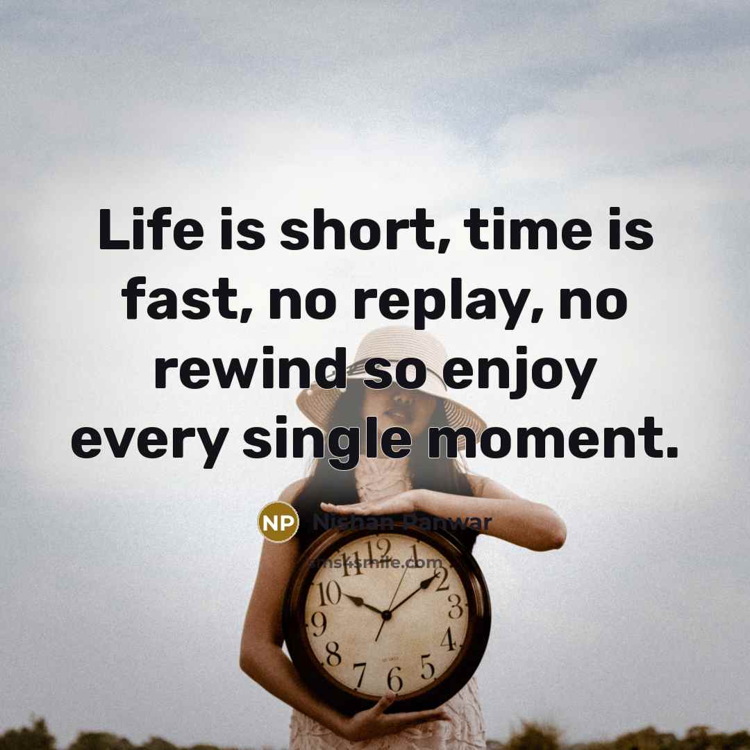 “Life is short, time is fast, no replay, no rewind…” quote by Nishan Panwar