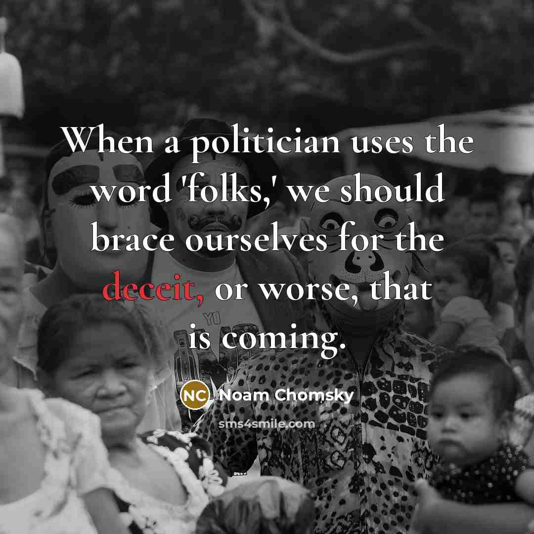 “When a politician uses the word 'folks,' we should brace…” quote by Noam Chomsky