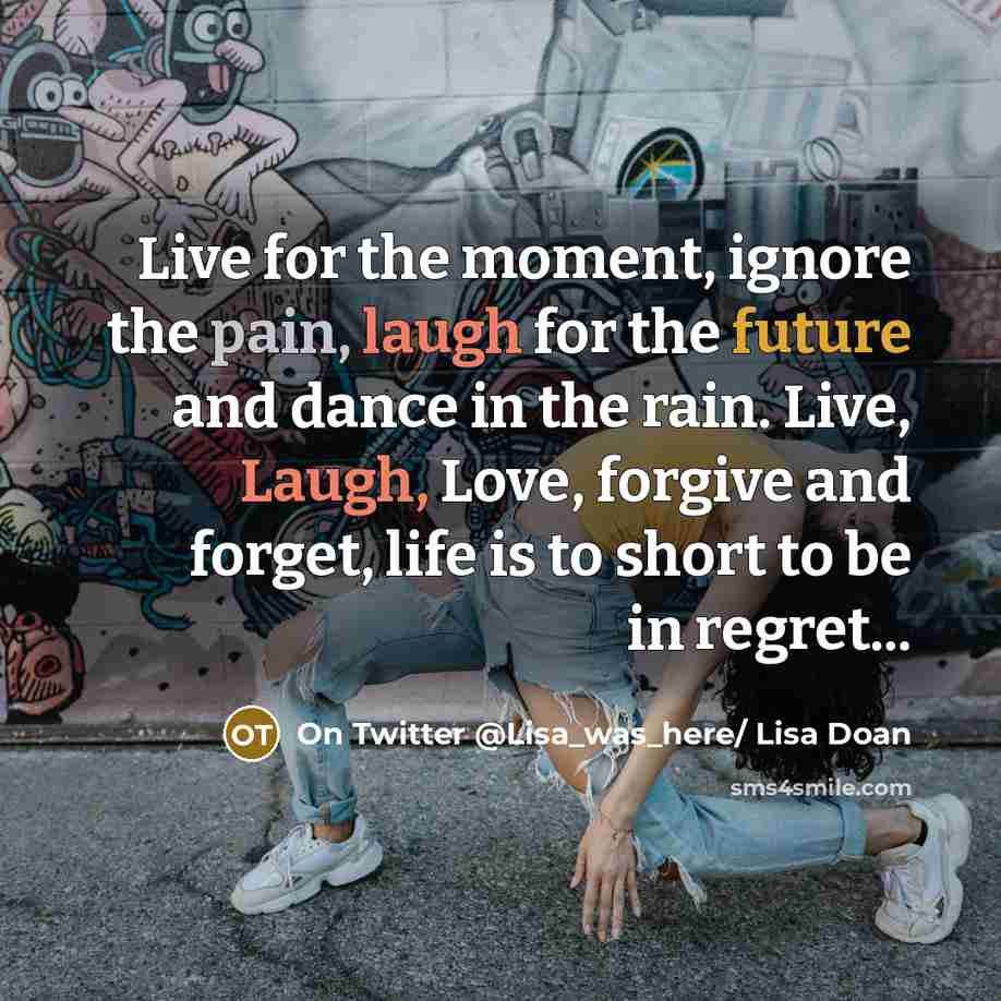 “Live for the moment, ignore the pain, laugh for the…” quote by On Twitter @Lisa_was_here/ Lisa Doan
