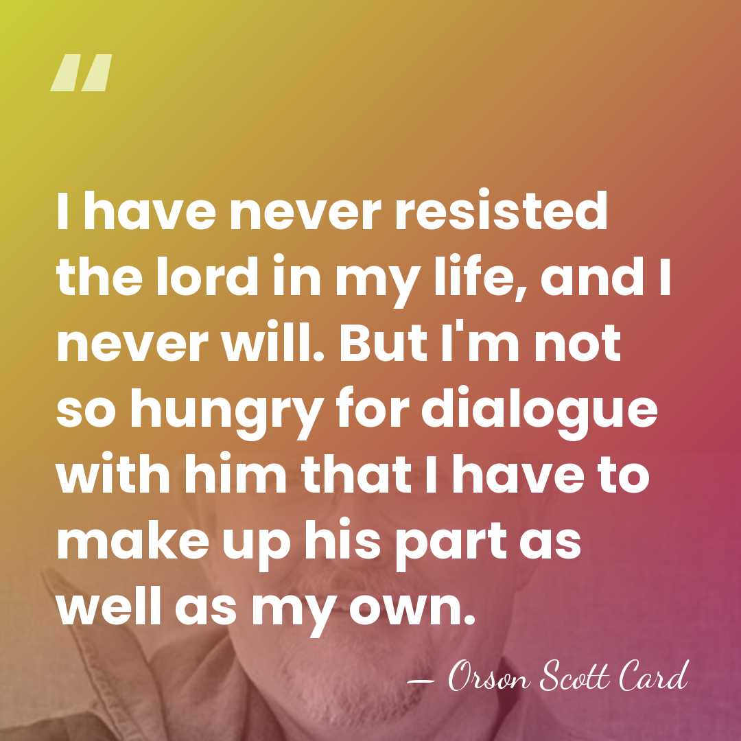 I have never resisted the lord in my life, and I never&hellip; - Orson Scott Card