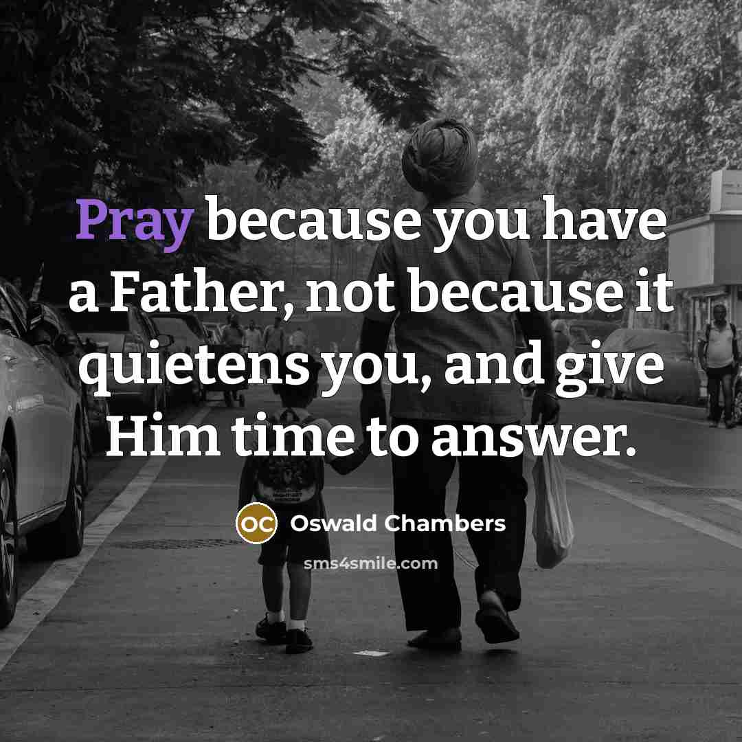 “Pray because you have a Father, not because it quietens…” quote by Oswald Chambers
