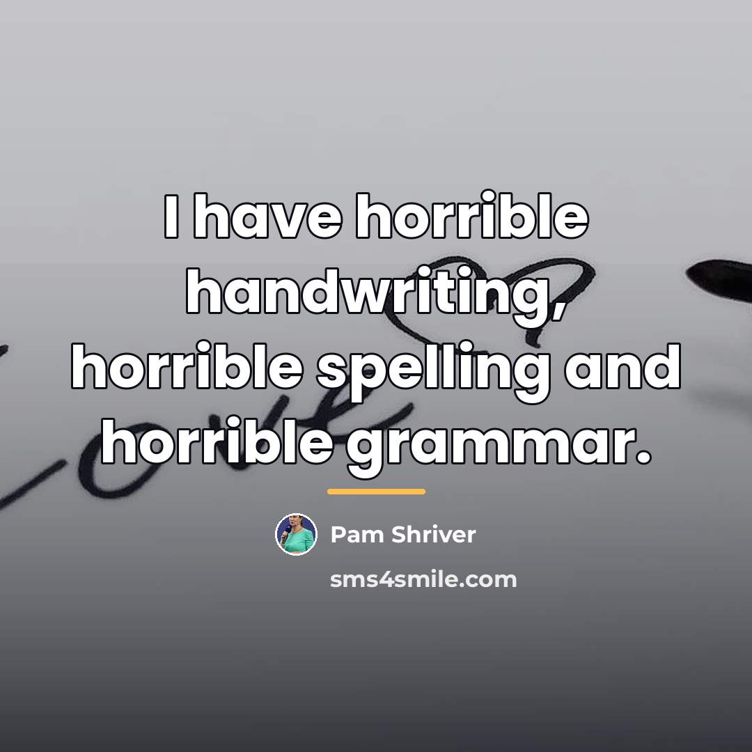 “I have horrible handwriting, horrible spelling and horrible grammar.…” quote by Pam Shriver
