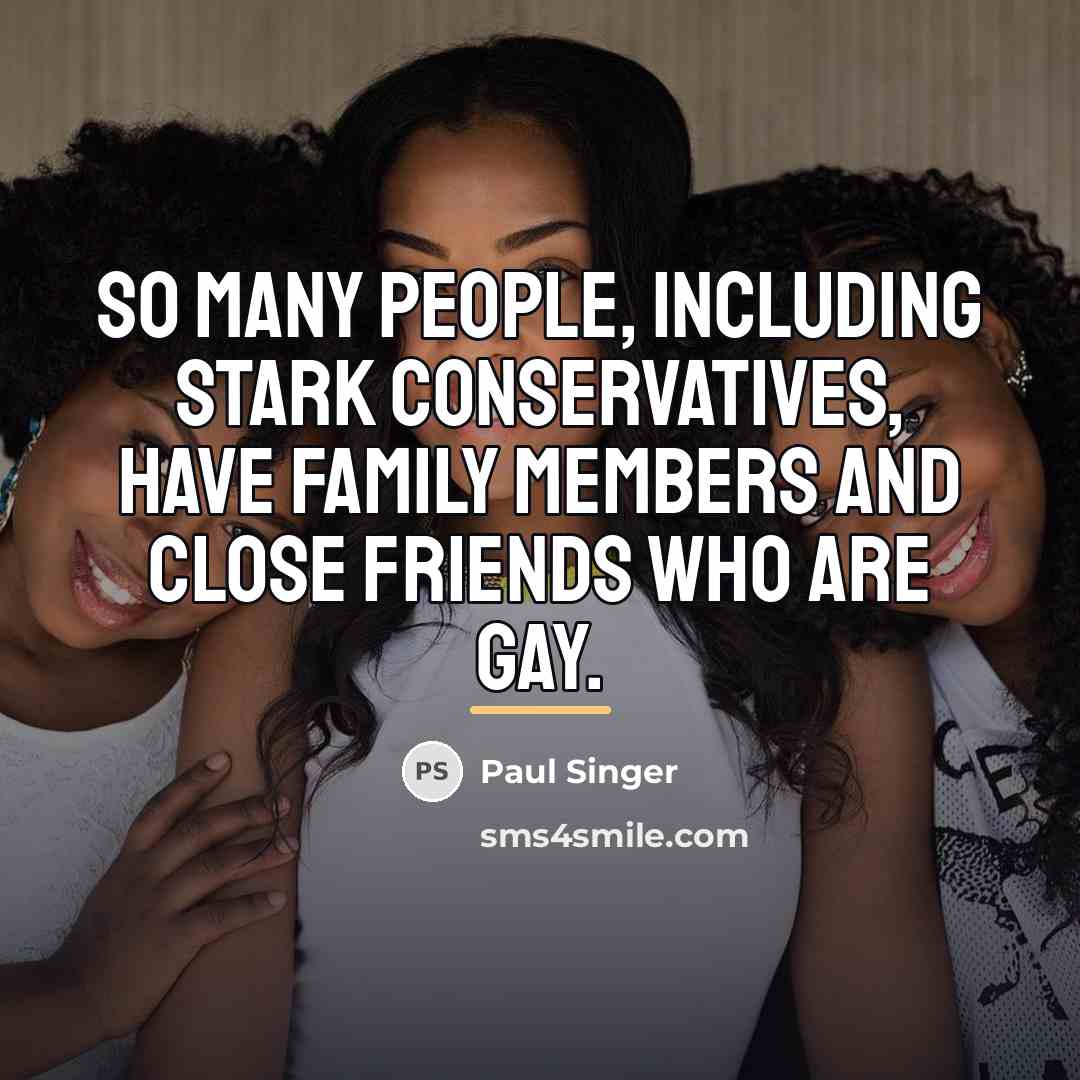 “So many people, including stark conservatives, have family members and…” quote by Paul Singer