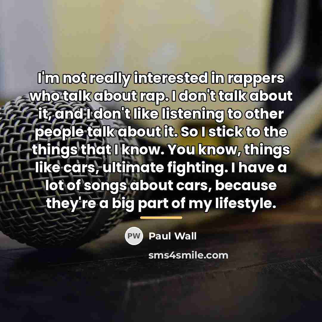 “I'm not really interested in rappers who talk about rap.…” quote by Paul Wall