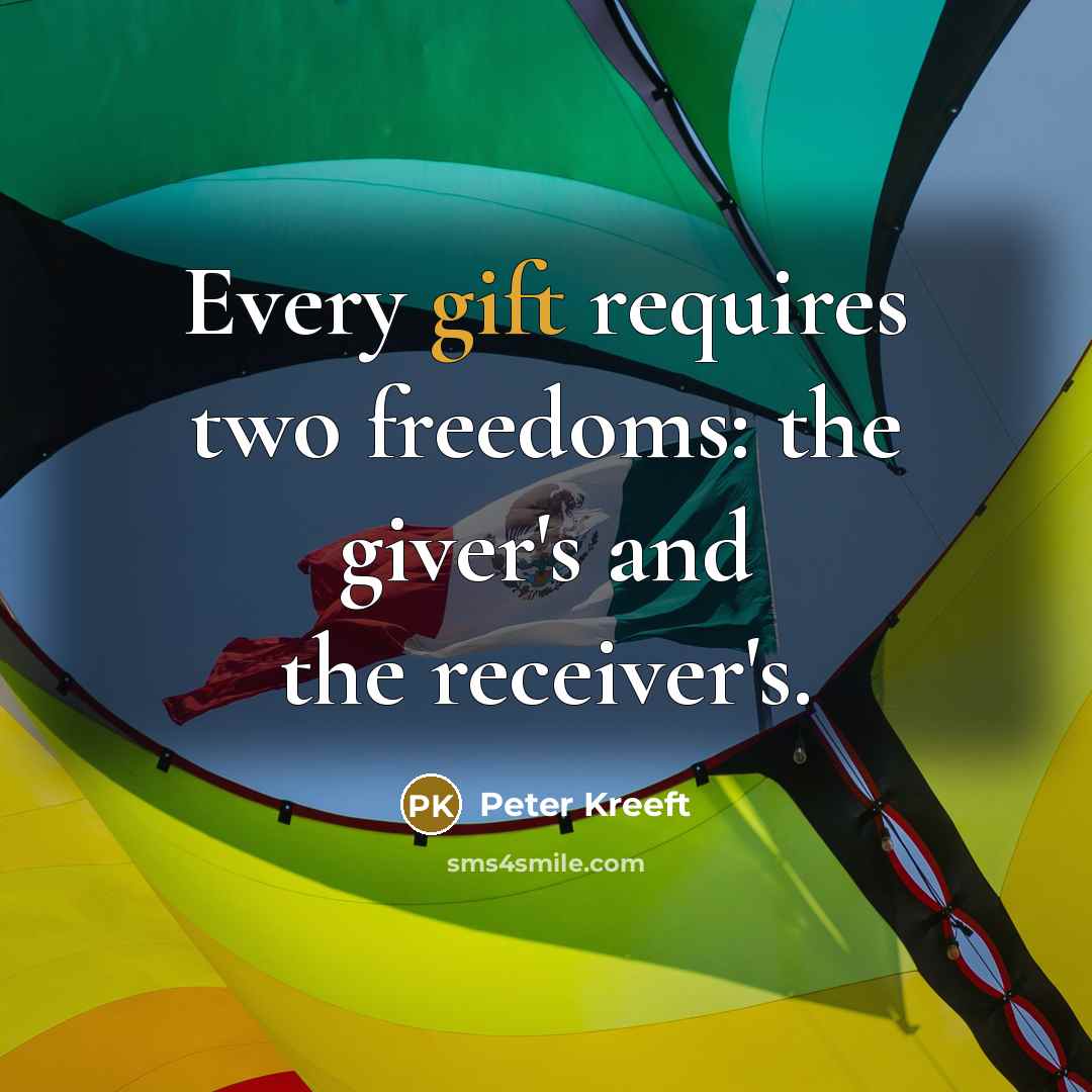“Every gift requires two freedoms: the giver's and the receiver's.…” quote by Peter Kreeft