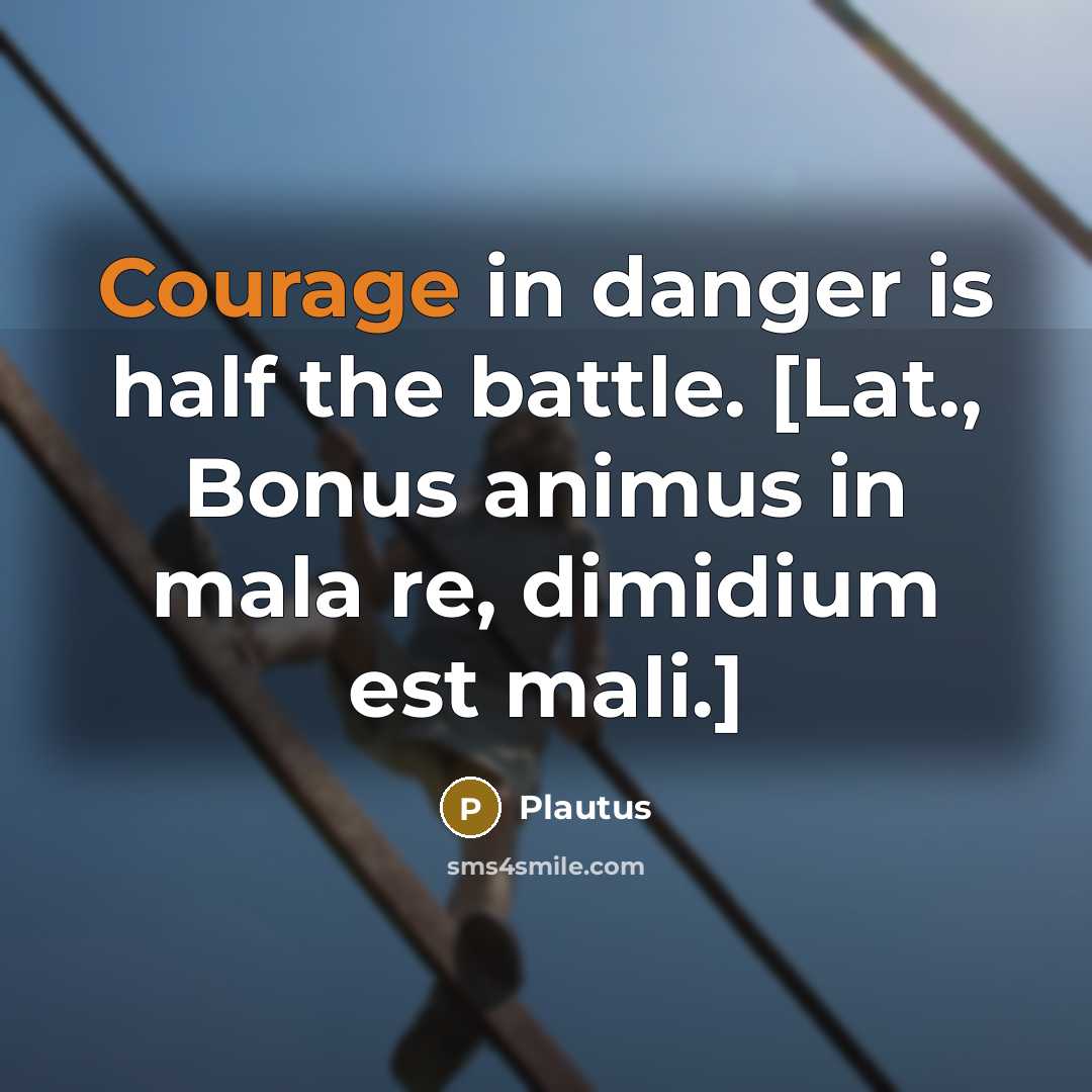 “Courage in danger is half the battle. [Lat., Bonus animus…” quote by Plautus