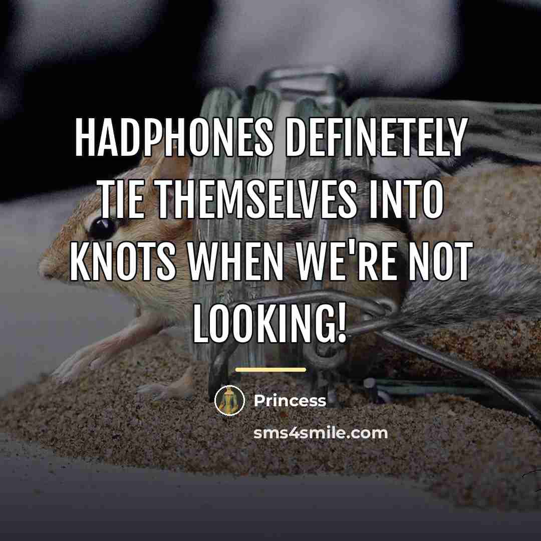 “Hadphones definetely tie themselves into knots when we're not looking!…” quote by Princess