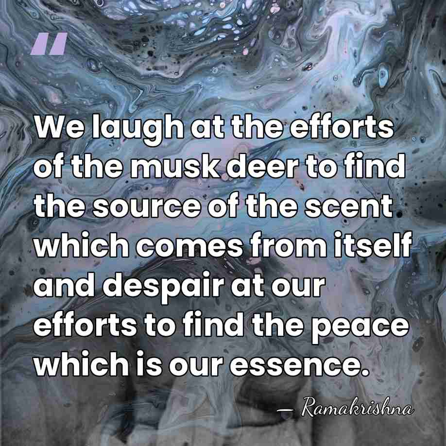 We laugh at the efforts of the musk deer to find the&hellip; - Ramakrishna