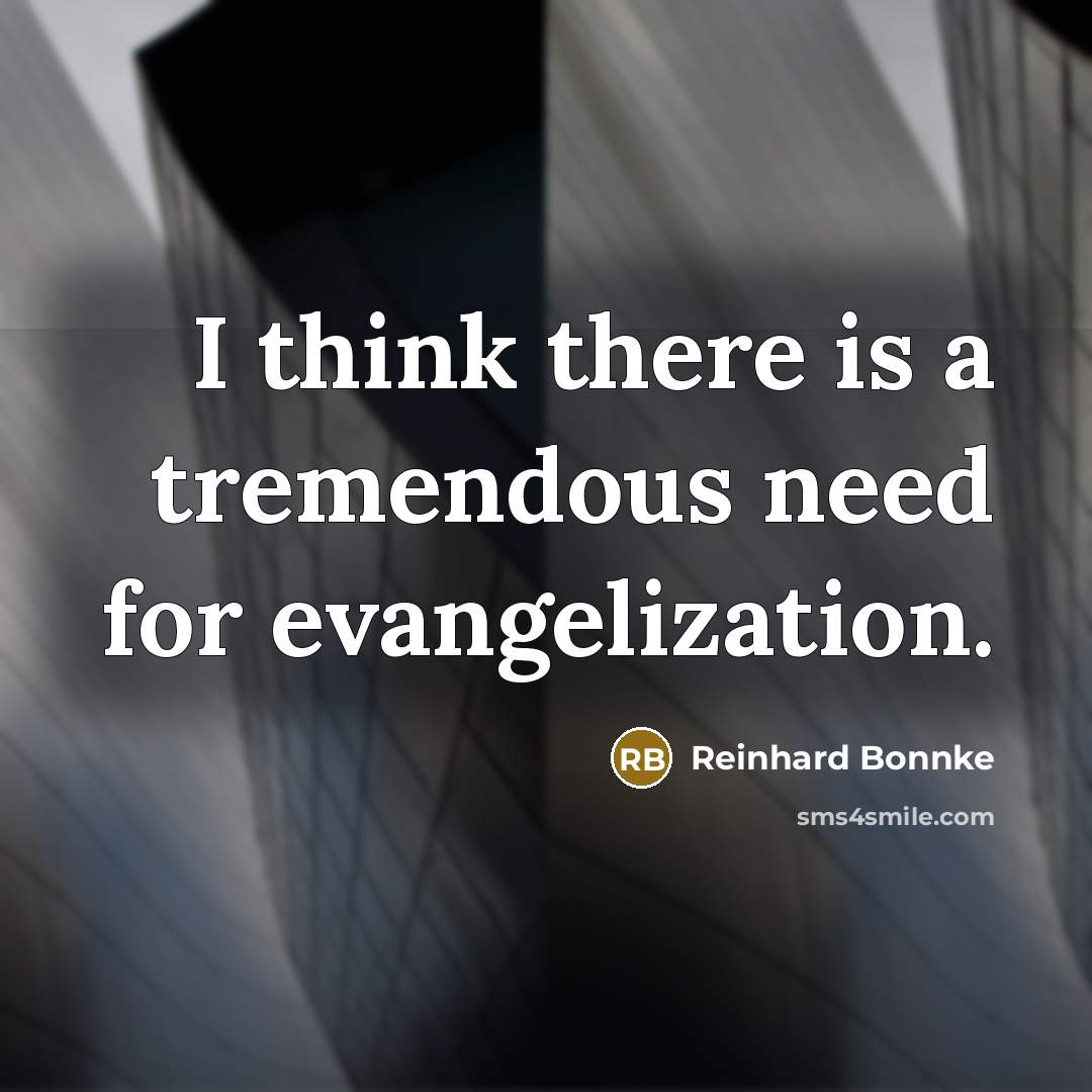 “I think there is a tremendous need for evangelization.…” quote by Reinhard Bonnke