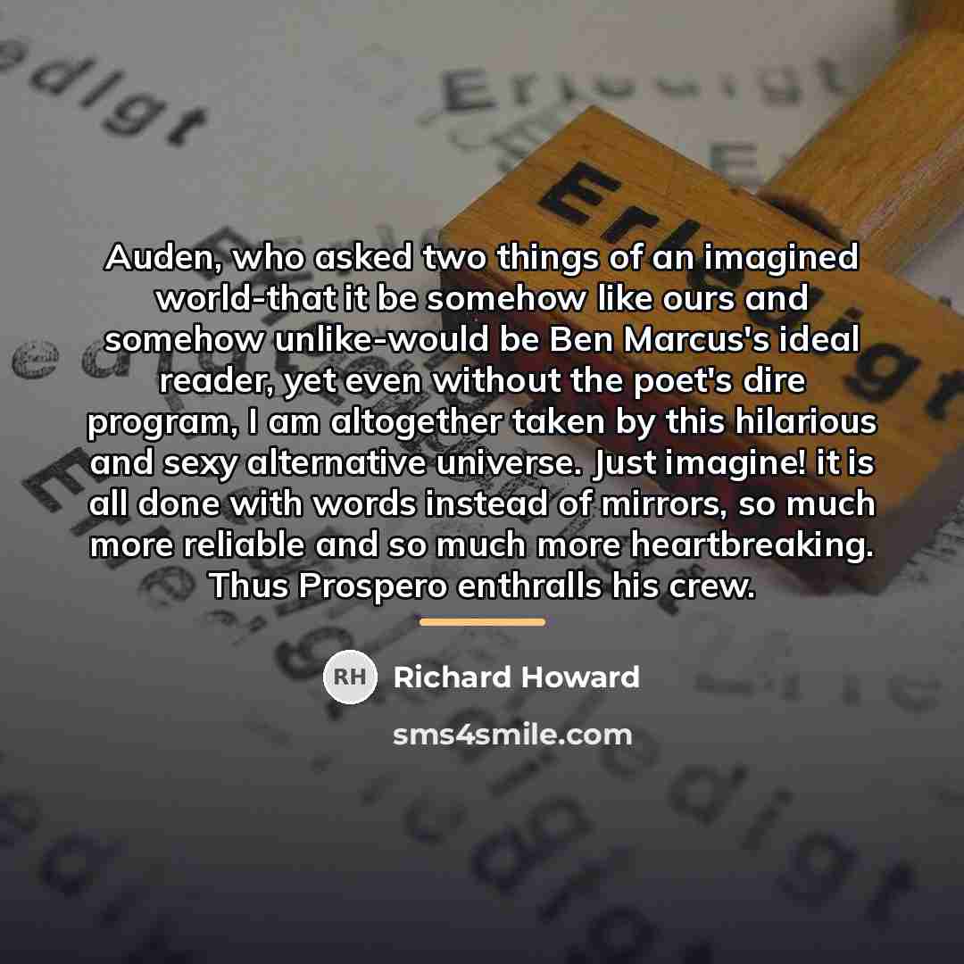 “Auden, who asked two things of an imagined world-that it…” quote by Richard Howard