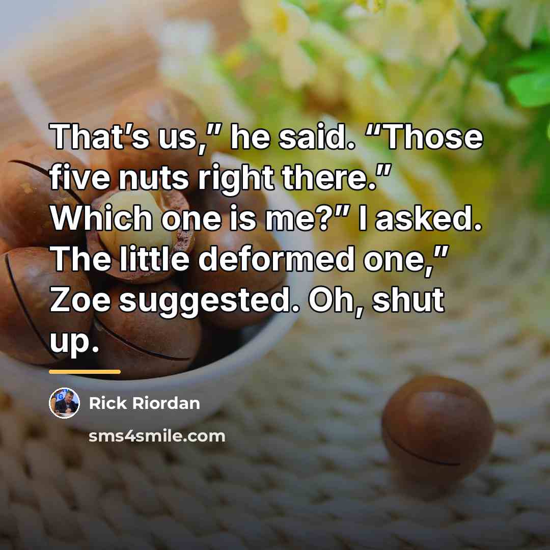 “That’s us,” he said. “Those five nuts right there.” Which…” quote by Rick Riordan
