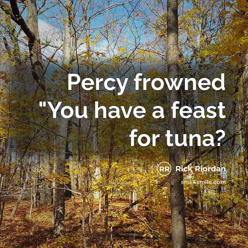 “Percy frowned "You have a feast for tuna?…” quote by Rick Riordan