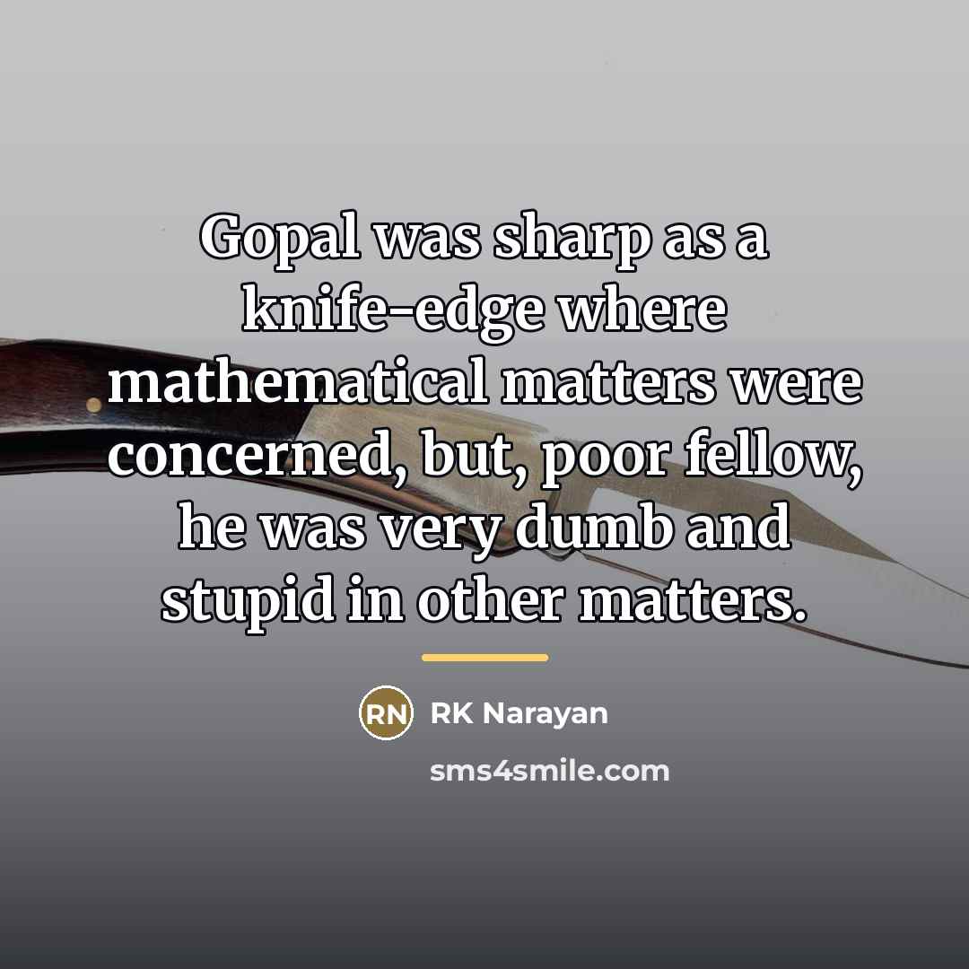 “Gopal was sharp as a knife-edge where mathematical matters were…” quote by RK Narayan