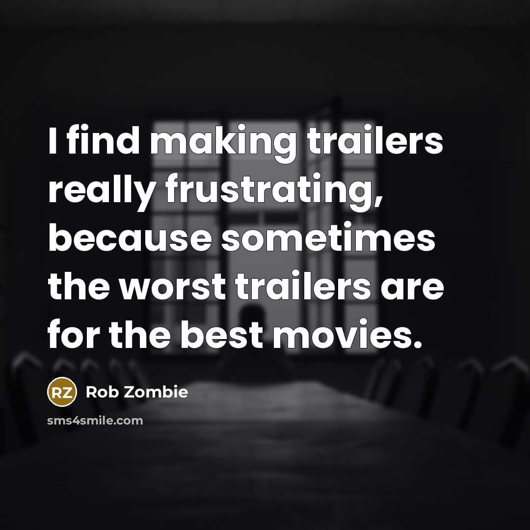 “I find making trailers really frustrating, because sometimes the worst…” quote by Rob Zombie