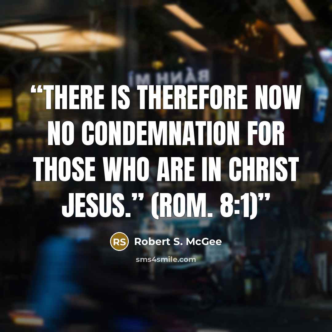 “There is therefore now no condemnation for those who are in Christ Jesus.” (ROM. 8:1)” quote by Robert S. McGee
