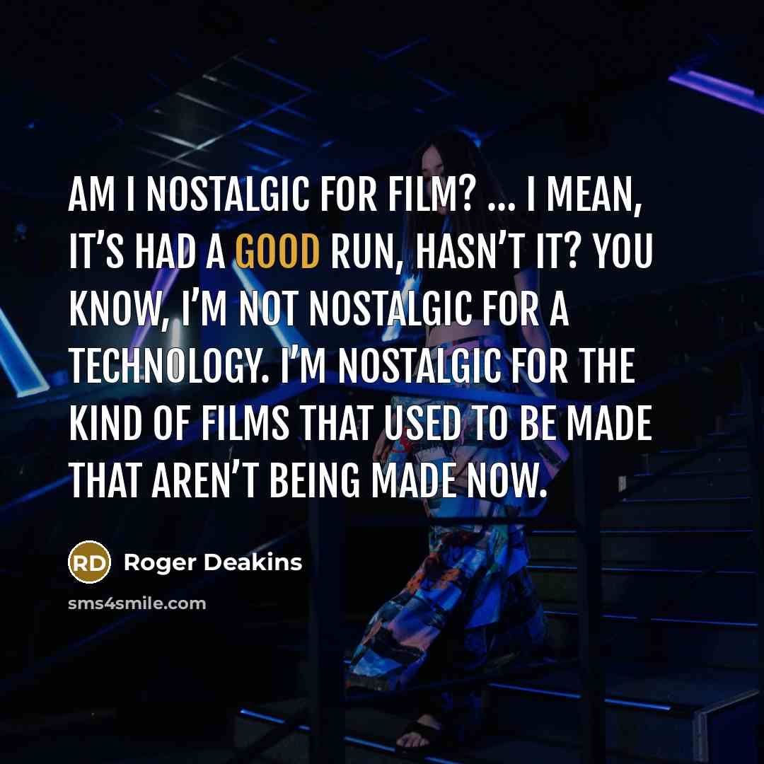“Am I nostalgic for film? … I mean, it’s had…” quote by Roger Deakins