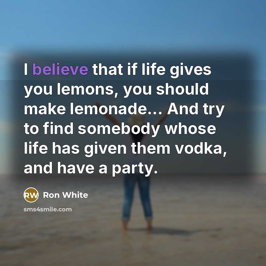 “I believe that if life gives you lemons, you should…” quote by Ron White