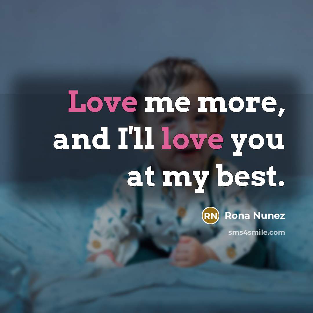 “Love me more, and I'll love you at my best.…” quote by Rona Nunez