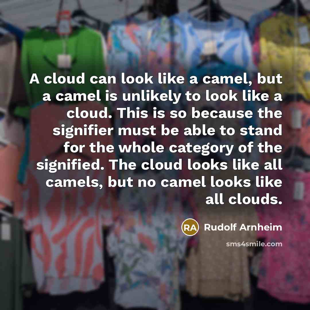 “A cloud can look like a camel, but a camel…” quote by Rudolf Arnheim