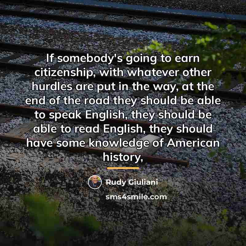 “If somebody's going to earn citizenship, with whatever other hurdles…” quote by Rudy Giuliani