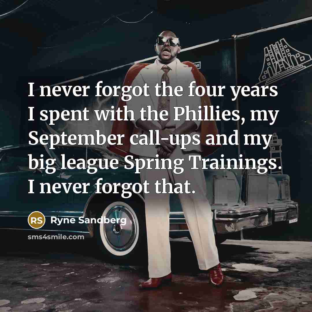 “I never forgot the four years I spent with the…” quote by Ryne Sandberg