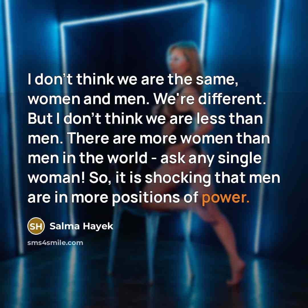 “I don't think we are the same, women and men.…” quote by Salma Hayek