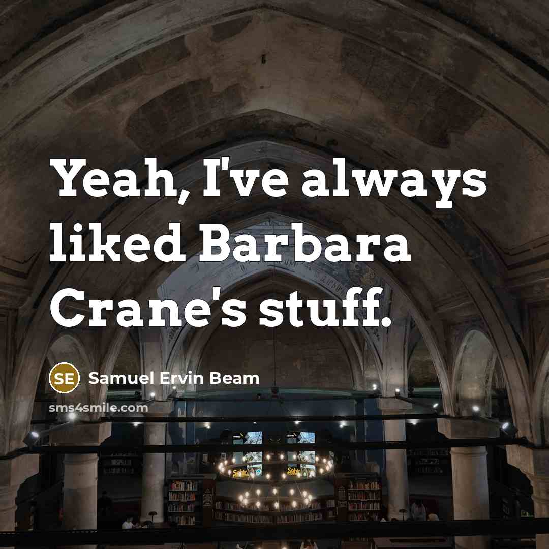 “Yeah, I've always liked Barbara Crane's stuff.…” quote by Samuel Ervin Beam