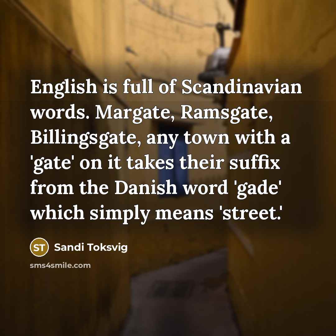 “English is full of Scandinavian words. Margate, Ramsgate, Billingsgate, any…” quote by Sandi Toksvig