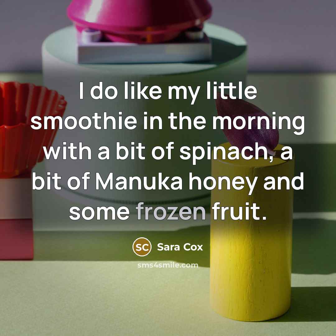 “I do like my little smoothie in the morning with…” quote by Sara Cox