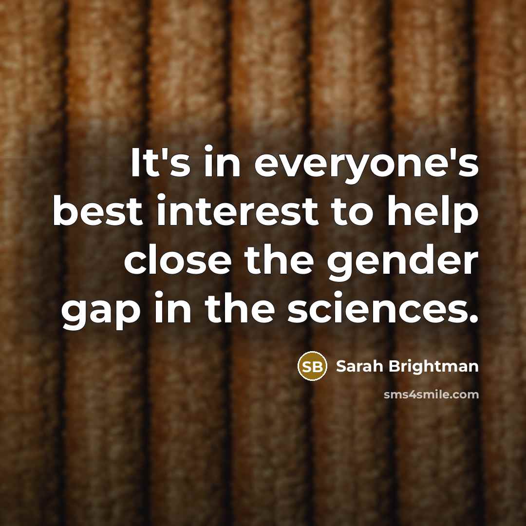 “It's in everyone's best interest to help close the gender…” quote by Sarah Brightman