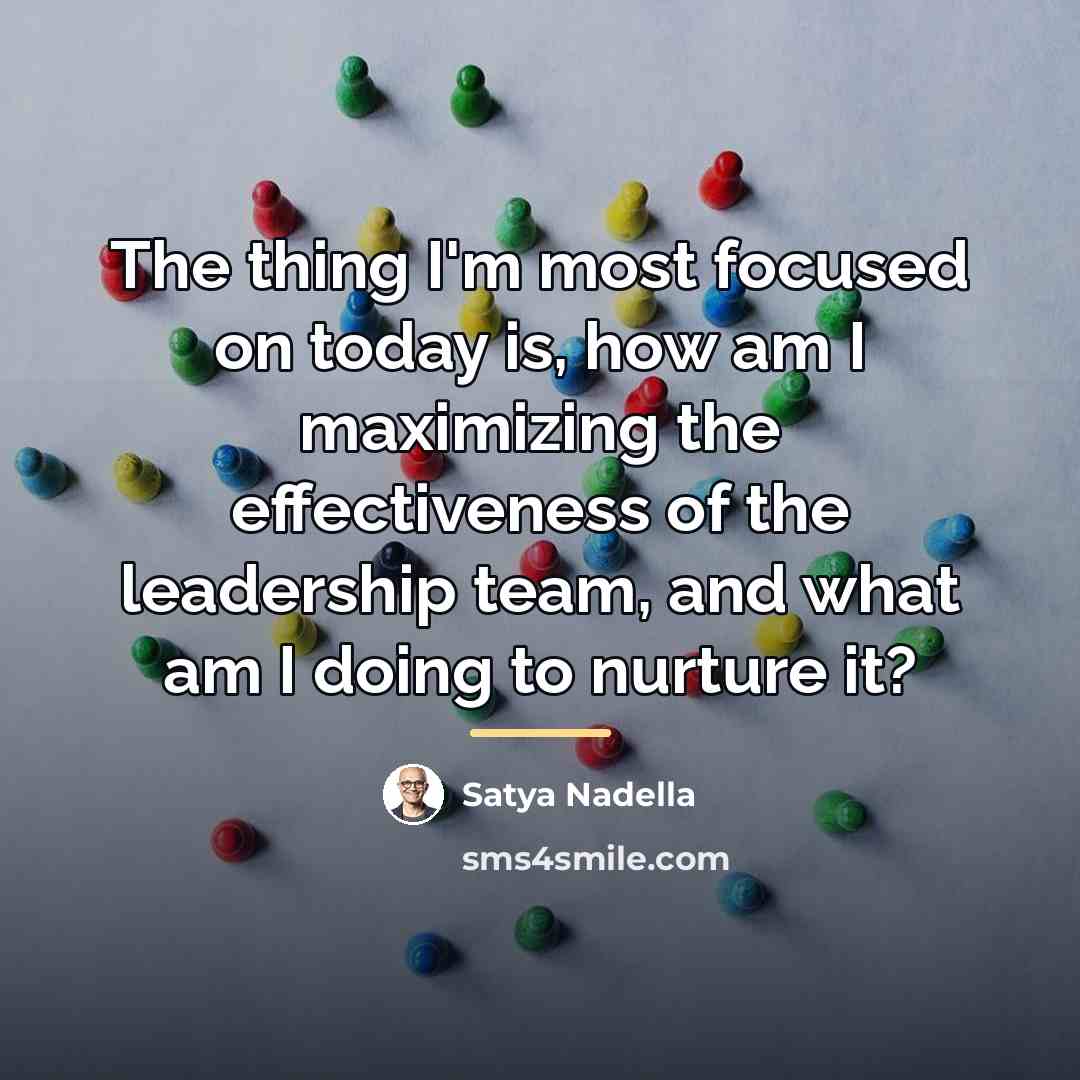 “The thing I'm most focused on today is, how am…” quote by Satya Nadella