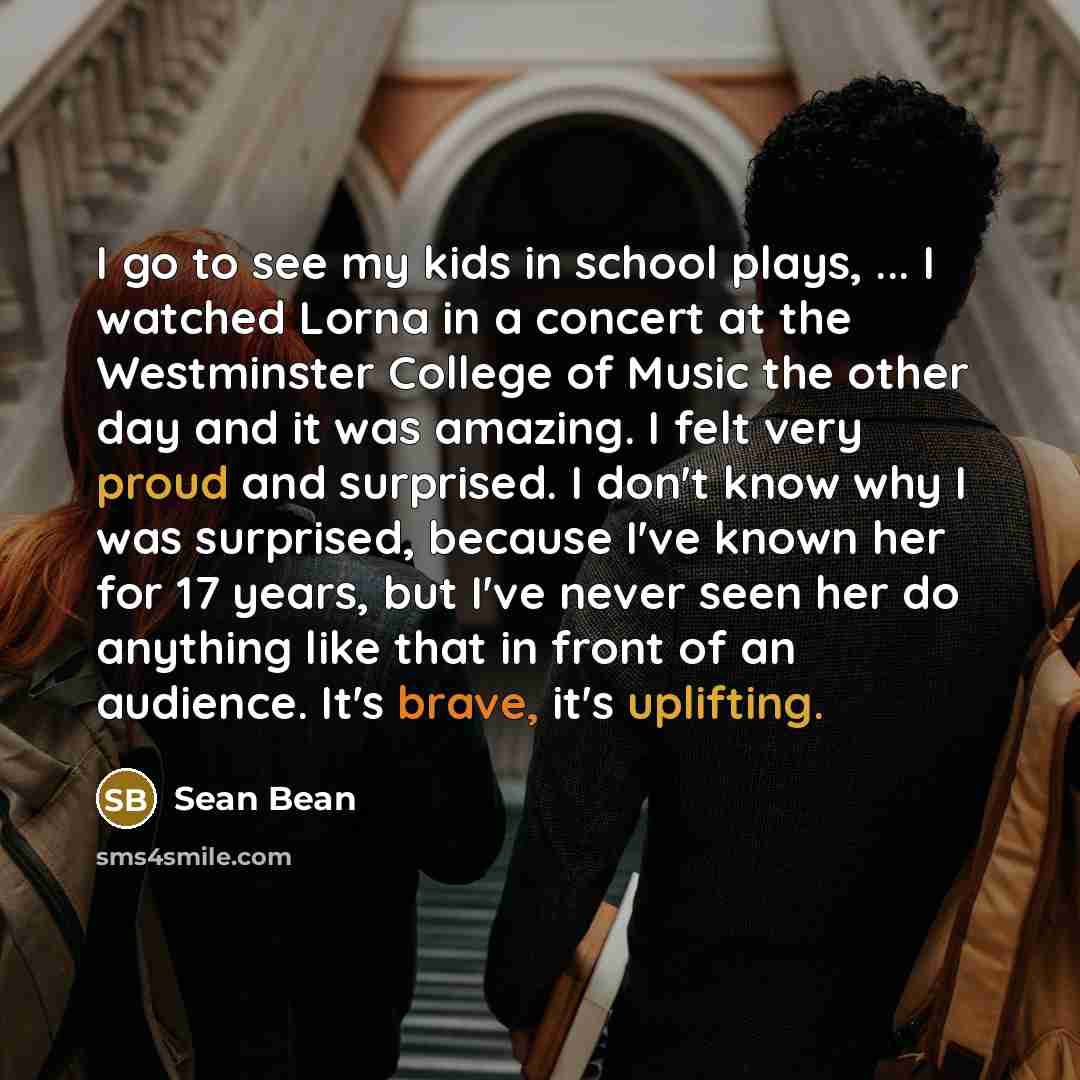 “I go to see my kids in school plays, ...…” quote by Sean Bean