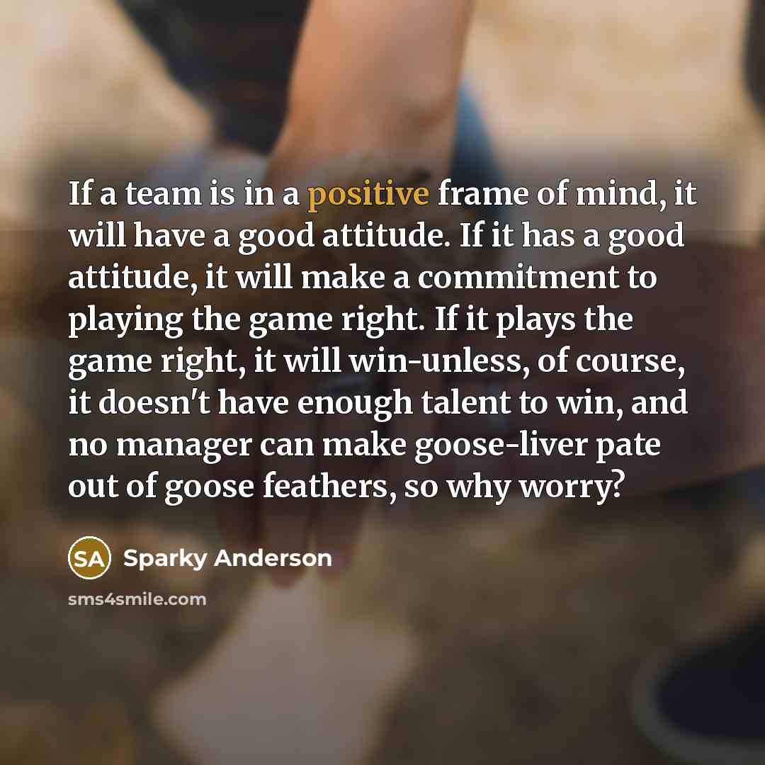 “If a team is in a positive frame of mind,…” quote by Sparky Anderson