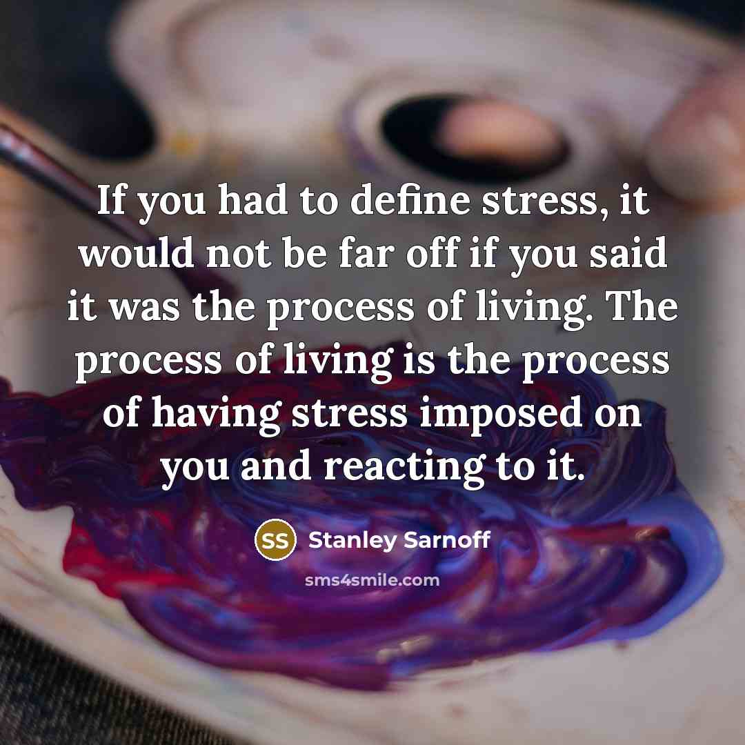 “If you had to define stress, it would not be…” quote by Stanley Sarnoff