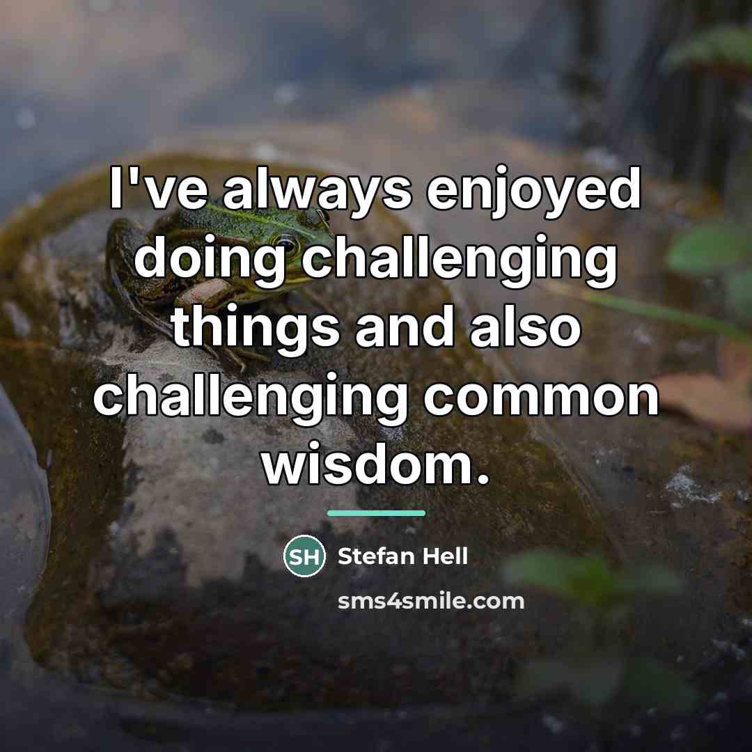 “I've always enjoyed doing challenging things and also challenging common…” quote by Stefan Hell