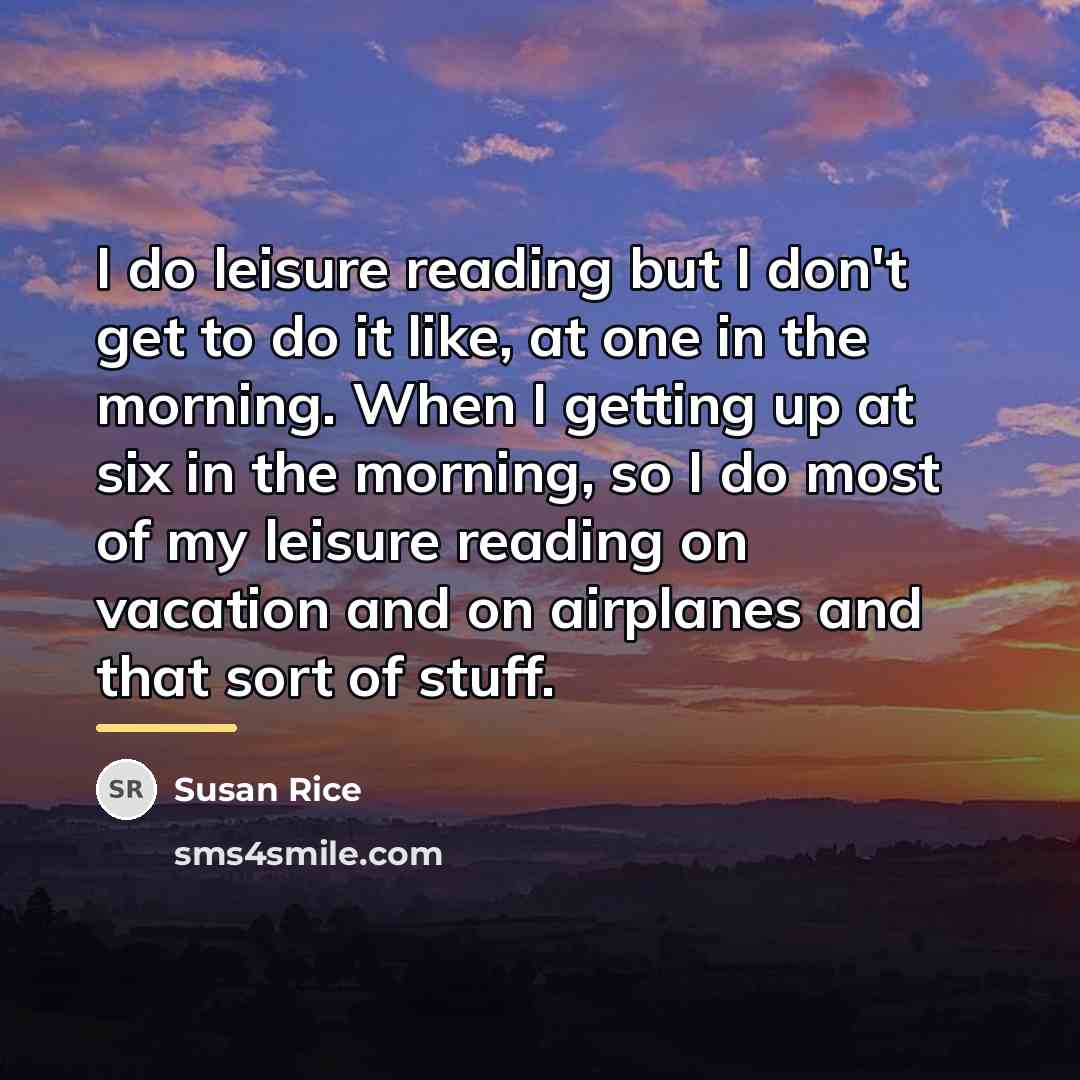 “I do leisure reading but I don't get to do…” quote by Susan Rice