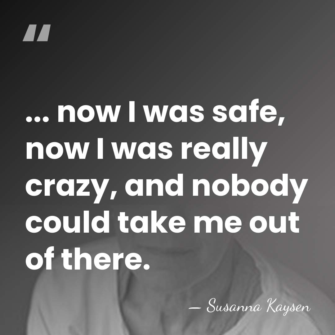 ... now I was safe, now I was really crazy, and nobody&hellip; - Susanna Kaysen
