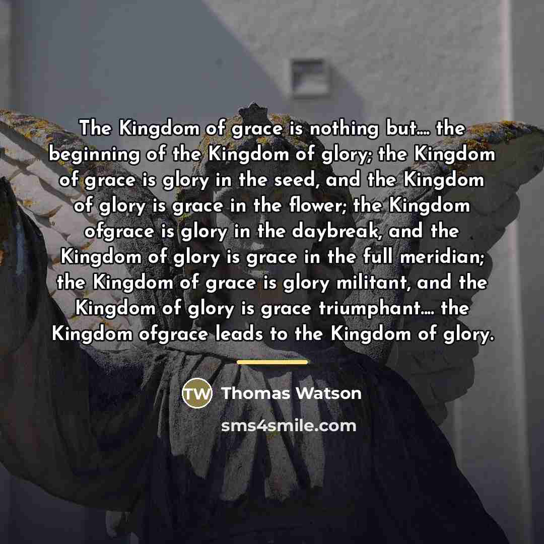 “The Kingdom of grace is nothing but.... the beginning of…” quote by Thomas Watson