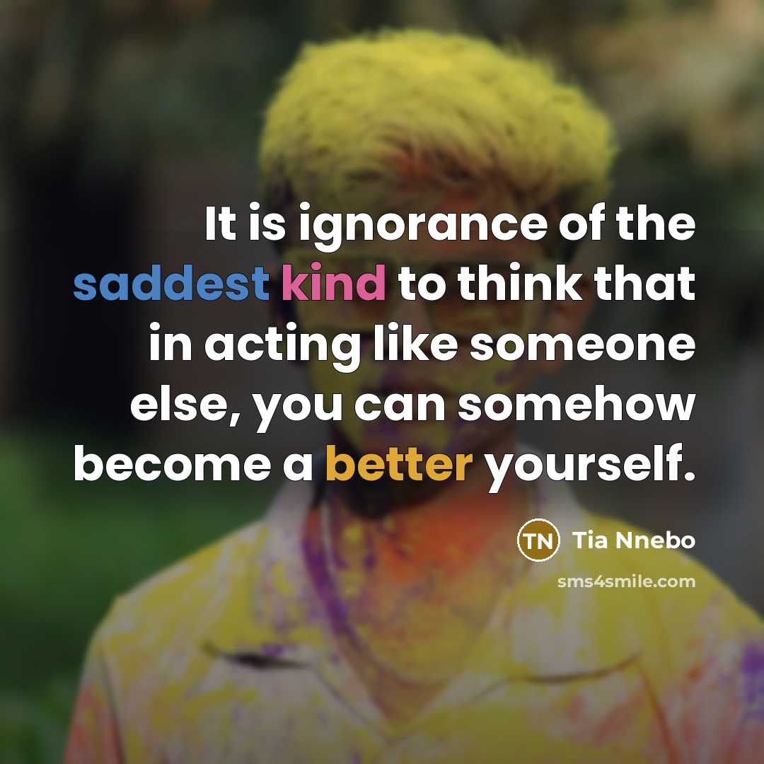 “It is ignorance of the saddest kind to think that…” quote by Tia Nnebo