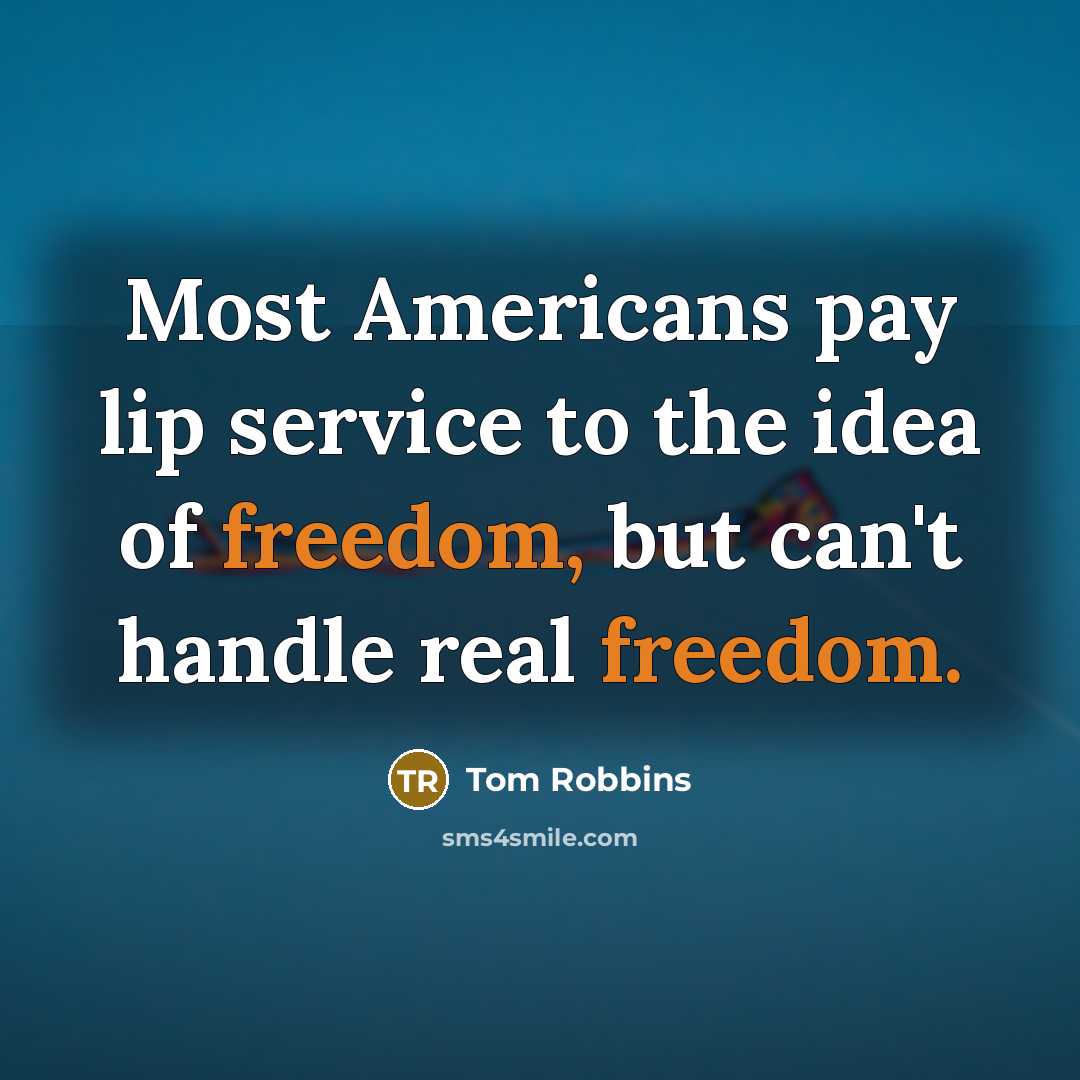 “Most Americans pay lip service to the idea of freedom,…” quote by Tom Robbins