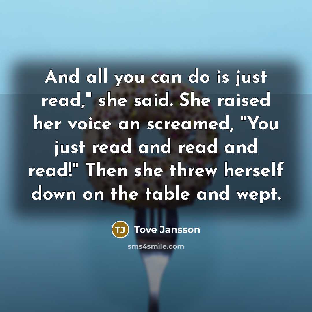 “And all you can do is just read," she said.…” quote by Tove Jansson