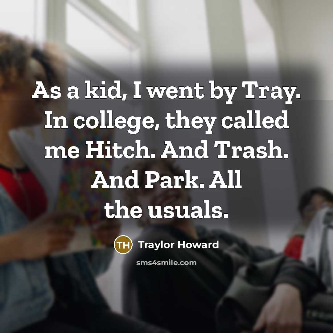 “As a kid, I went by Tray. In college, they…” quote by Traylor Howard