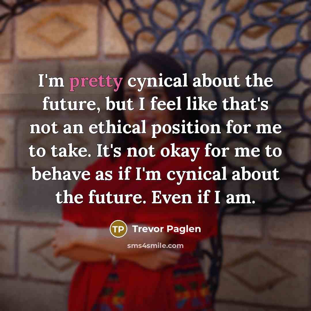 “I'm pretty cynical about the future, but I feel like…” quote by Trevor Paglen
