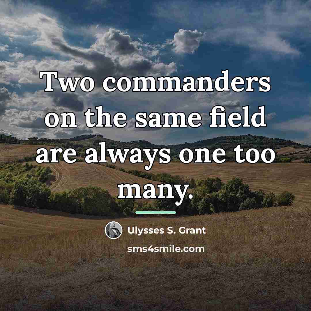 “Two commanders on the same field are always one too…” quote by Ulysses S. Grant